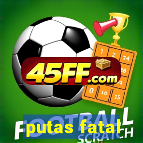 putas fatal